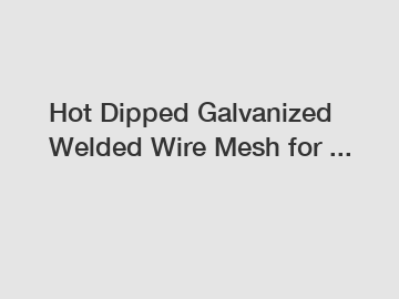 Hot Dipped Galvanized Welded Wire Mesh for ...