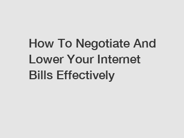 How To Negotiate And Lower Your Internet Bills Effectively