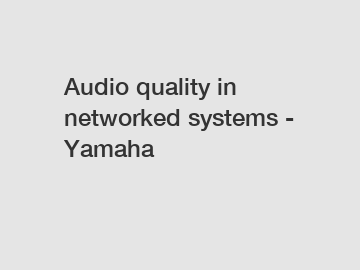 Audio quality in networked systems - Yamaha