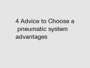 4 Advice to Choose a pneumatic system advantages