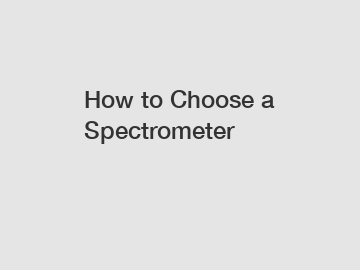 How to Choose a Spectrometer