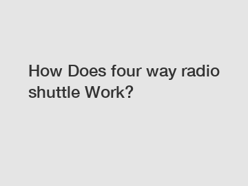 How Does four way radio shuttle Work?