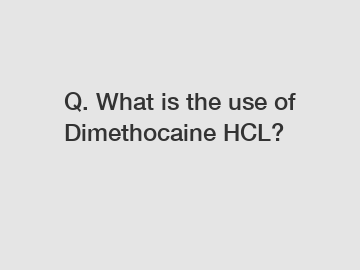 Q. What is the use of Dimethocaine HCL?