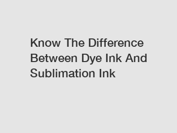 Know The Difference Between Dye Ink And Sublimation Ink