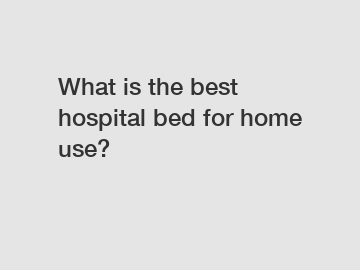 What is the best hospital bed for home use?