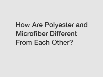 How Are Polyester and Microfiber Different From Each Other?
