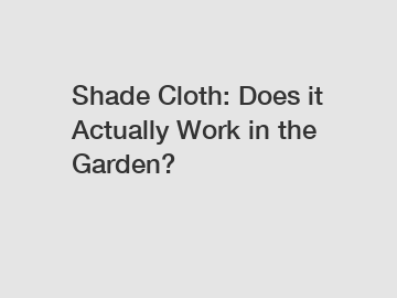 Shade Cloth: Does it Actually Work in the Garden?
