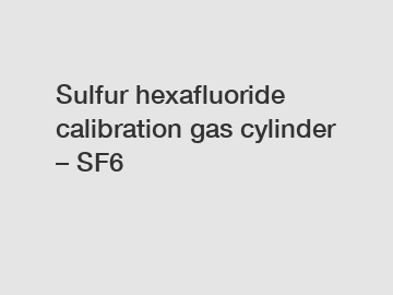 Sulfur hexafluoride calibration gas cylinder &ndash; SF6