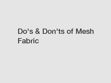 Do's & Don'ts of Mesh Fabric