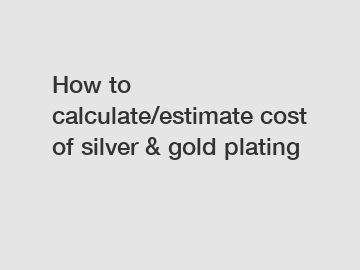 How to calculate/estimate cost of silver & gold plating