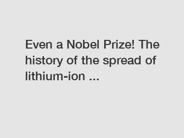 Even a Nobel Prize! The history of the spread of lithium-ion ...