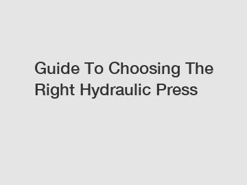 Guide To Choosing The Right Hydraulic Press