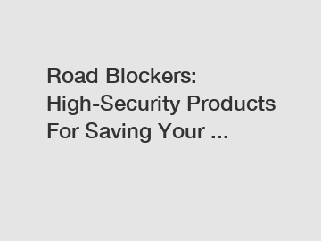 Road Blockers: High-Security Products For Saving Your ...