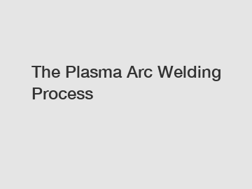 The Plasma Arc Welding Process