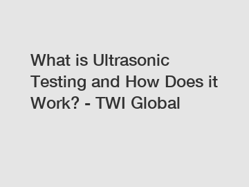 What is Ultrasonic Testing and How Does it Work? - TWI Global What is Ultrasonic Testing and How Does it Work? - TWI Global