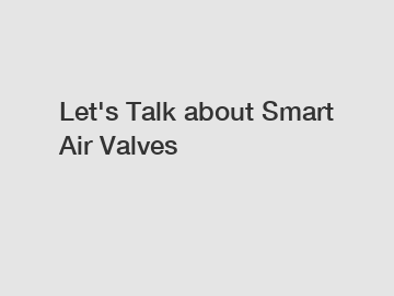 Let's Talk about Smart Air Valves