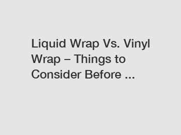 Liquid Wrap Vs. Vinyl Wrap – Things to Consider Before ...