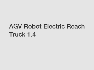 AGV Robot Electric Reach Truck 1.4