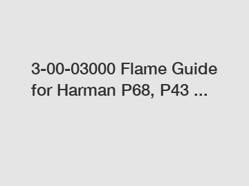 3-00-03000 Flame Guide for Harman P68, P43 ...