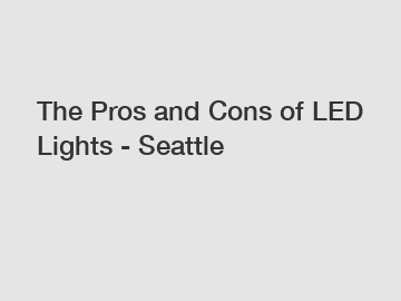 The Pros and Cons of LED Lights - Seattle