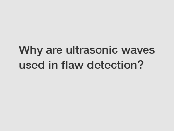 Why are ultrasonic waves used in flaw detection?