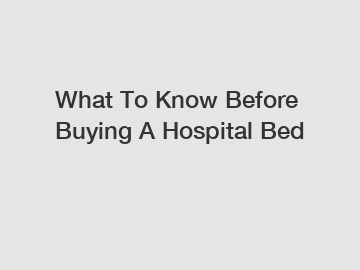 What To Know Before Buying A Hospital Bed