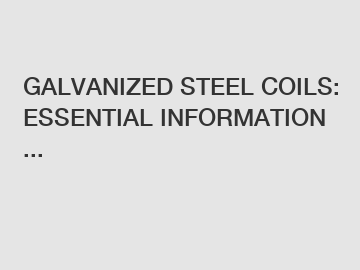 GALVANIZED STEEL COILS: ESSENTIAL INFORMATION ...