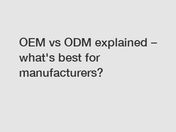 OEM vs ODM explained – what's best for manufacturers?