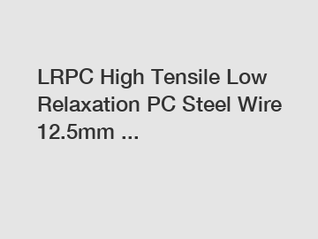 LRPC High Tensile Low Relaxation PC Steel Wire 12.5mm ...