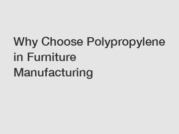 Why Choose Polypropylene in Furniture Manufacturing