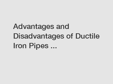 Advantages and Disadvantages of Ductile Iron Pipes ...