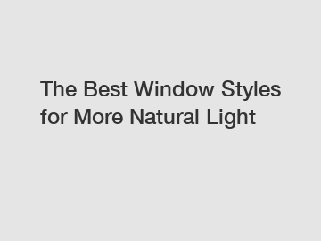 The Best Window Styles for More Natural Light