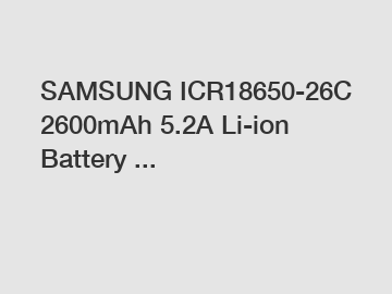 SAMSUNG ICR18650-26C 2600mAh 5.2A Li-ion Battery ...