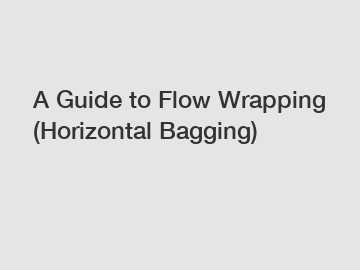 A Guide to Flow Wrapping (Horizontal Bagging)