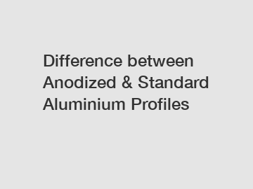 Difference between Anodized & Standard Aluminium Profiles