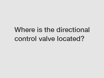 Where is the directional control valve located?
