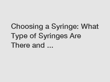 Choosing a Syringe: What Type of Syringes Are There and ...