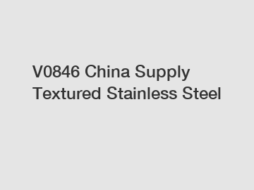 V0846 China Supply Textured Stainless Steel