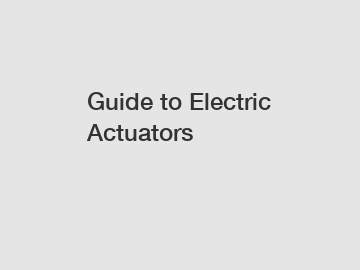 Guide to Electric Actuators