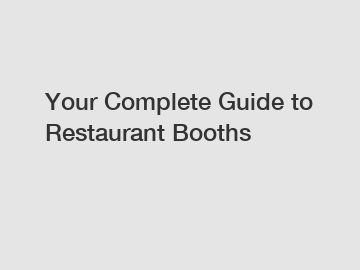 Your Complete Guide to Restaurant Booths