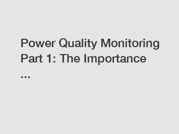 Power Quality Monitoring Part 1: The Importance ...