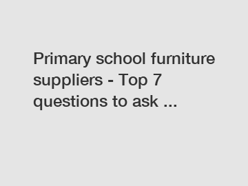 Primary school furniture suppliers - Top 7 questions to ask ...