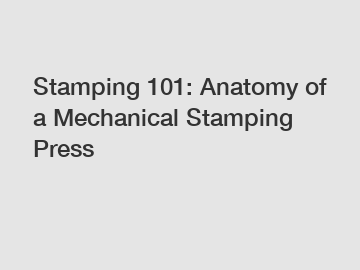 Stamping 101: Anatomy of a Mechanical Stamping Press