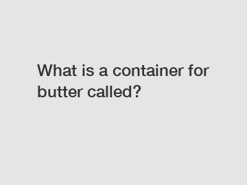 What is a container for butter called?