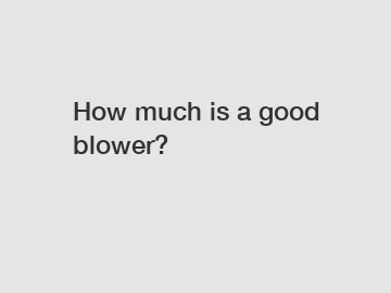 How much is a good blower?