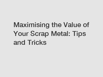 Maximising the Value of Your Scrap Metal: Tips and Tricks