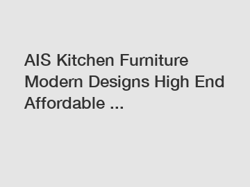 AIS Kitchen Furniture Modern Designs High End Affordable ...