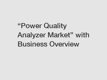 “Power Quality Analyzer Market” with Business Overview