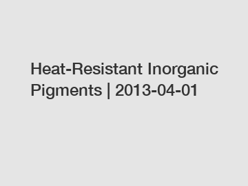 Heat-Resistant Inorganic Pigments | 2013-04-01