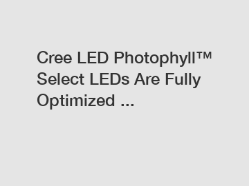 Cree LED Photophyll™ Select LEDs Are Fully Optimized ...